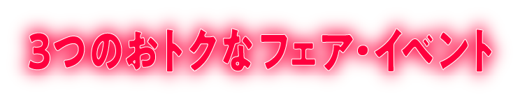 3つのおトクなフェア・イベント